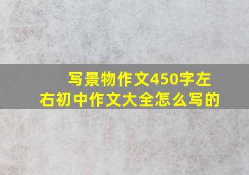 写景物作文450字左右初中作文大全怎么写的