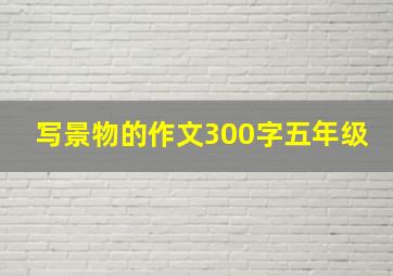 写景物的作文300字五年级