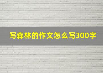 写森林的作文怎么写300字