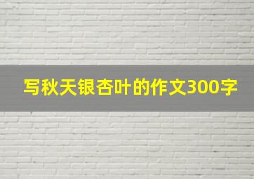 写秋天银杏叶的作文300字