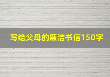 写给父母的廉洁书信150字