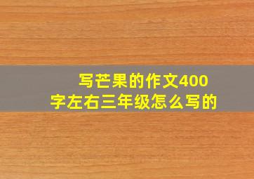 写芒果的作文400字左右三年级怎么写的