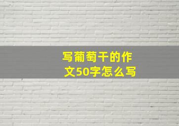 写葡萄干的作文50字怎么写