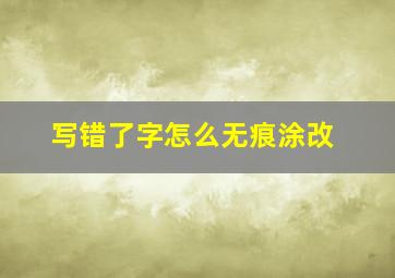 写错了字怎么无痕涂改