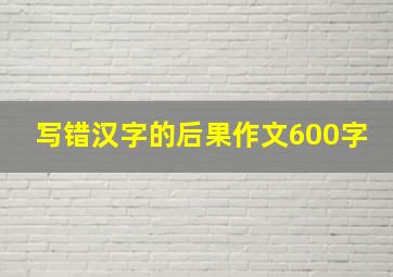 写错汉字的后果作文600字