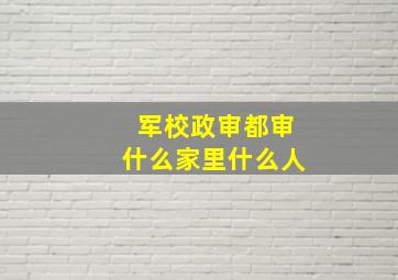 军校政审都审什么家里什么人