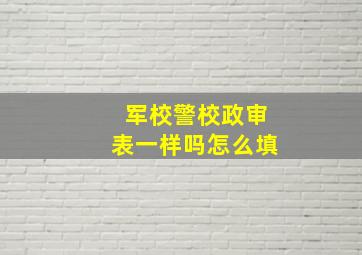 军校警校政审表一样吗怎么填