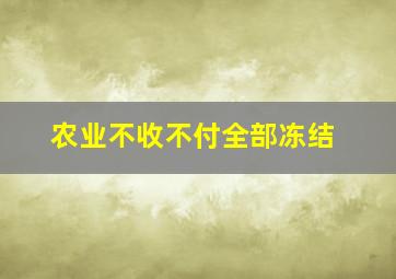 农业不收不付全部冻结