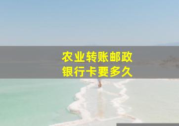 农业转账邮政银行卡要多久