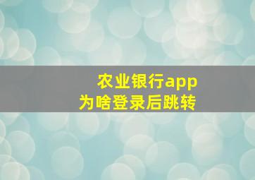 农业银行app为啥登录后跳转