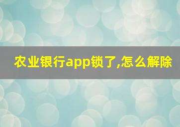 农业银行app锁了,怎么解除