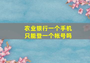 农业银行一个手机只能登一个帐号吗