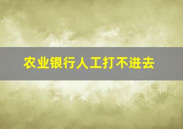 农业银行人工打不进去