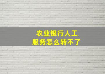 农业银行人工服务怎么转不了