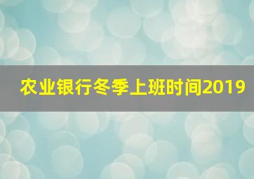 农业银行冬季上班时间2019