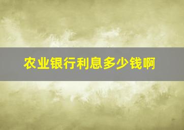 农业银行利息多少钱啊