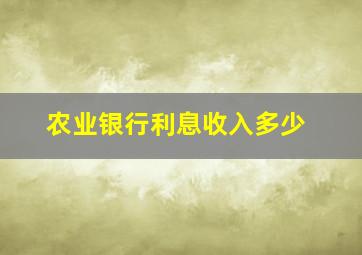 农业银行利息收入多少