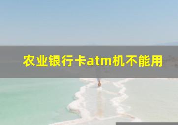 农业银行卡atm机不能用