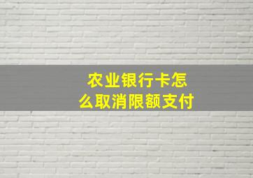 农业银行卡怎么取消限额支付