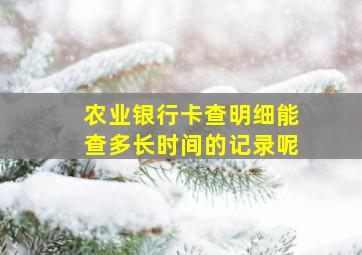 农业银行卡查明细能查多长时间的记录呢