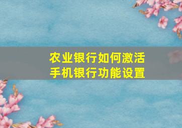 农业银行如何激活手机银行功能设置