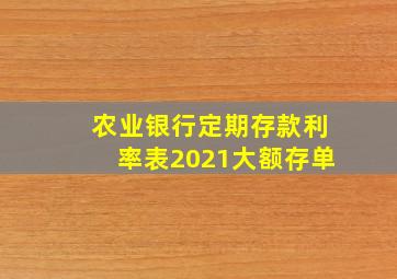 农业银行定期存款利率表2021大额存单