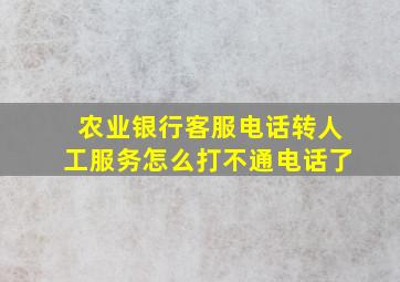 农业银行客服电话转人工服务怎么打不通电话了