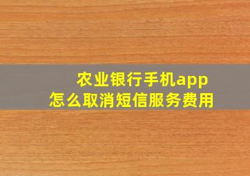 农业银行手机app怎么取消短信服务费用