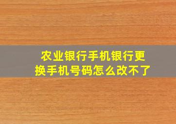 农业银行手机银行更换手机号码怎么改不了