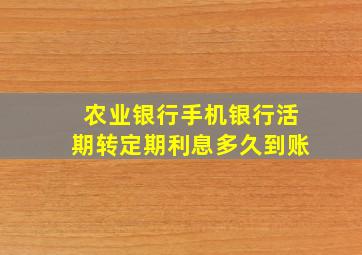 农业银行手机银行活期转定期利息多久到账