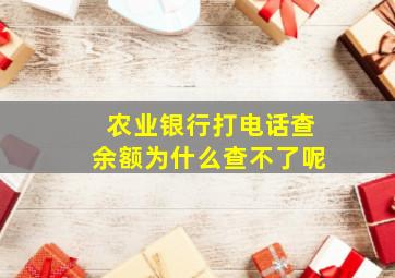 农业银行打电话查余额为什么查不了呢