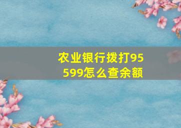 农业银行拨打95599怎么查余额