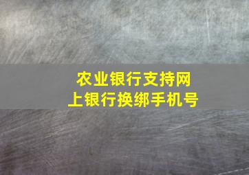 农业银行支持网上银行换绑手机号