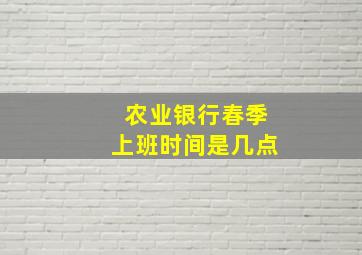 农业银行春季上班时间是几点