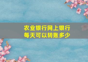 农业银行网上银行每天可以转账多少