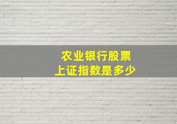 农业银行股票上证指数是多少