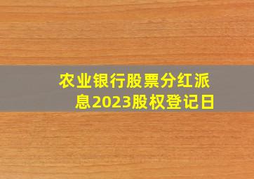 农业银行股票分红派息2023股权登记日