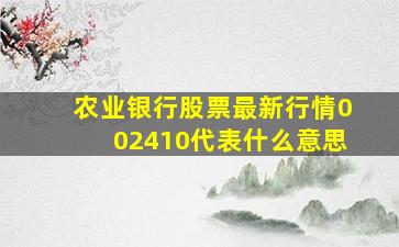 农业银行股票最新行情002410代表什么意思