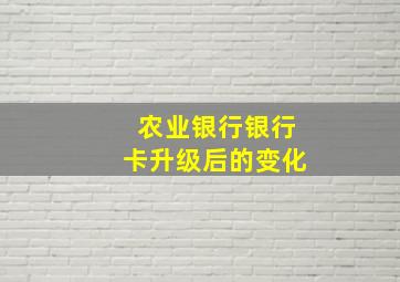 农业银行银行卡升级后的变化