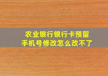 农业银行银行卡预留手机号修改怎么改不了