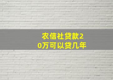 农信社贷款20万可以贷几年