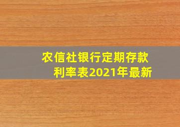 农信社银行定期存款利率表2021年最新