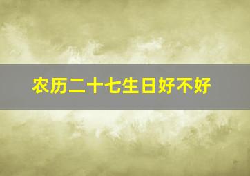 农历二十七生日好不好