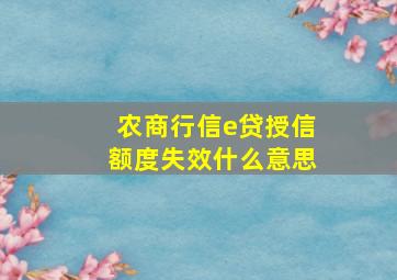 农商行信e贷授信额度失效什么意思