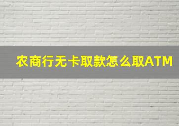 农商行无卡取款怎么取ATM