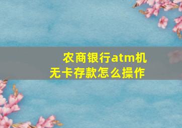 农商银行atm机无卡存款怎么操作