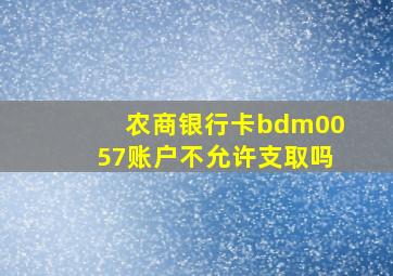 农商银行卡bdm0057账户不允许支取吗