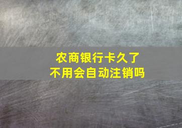 农商银行卡久了不用会自动注销吗