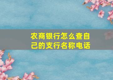 农商银行怎么查自己的支行名称电话