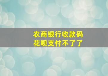 农商银行收款码花呗支付不了了